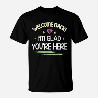 Welcome Back I Am Glad You Are Here Happy First Day Of School T-Shirt - Seseable