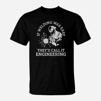 Welder If Welding Was Easy Quote Funny Welder Gift T-Shirt - Seseable