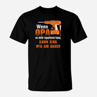 Wenn Opa Es Nicht Reparieren Kann Dann Sind Wir Arsch T-Shirt - Seseable