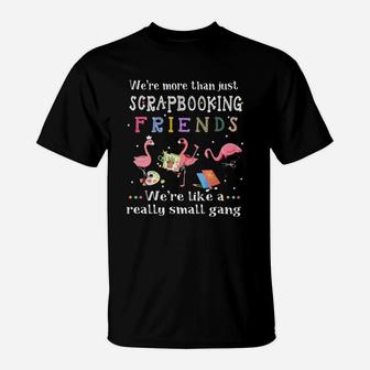Were More Than Just Scrapbooking Friends Were Like A Really Small Gang Flamingo T-Shirt - Seseable