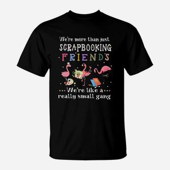 Were More Than Just Scrapbooking Friends Were Like A Really Small Gang Flamingo T-Shirt - Seseable