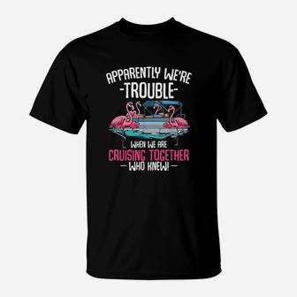 We're Trouble When We Are Cruising Together Funny T-Shirt - Seseable