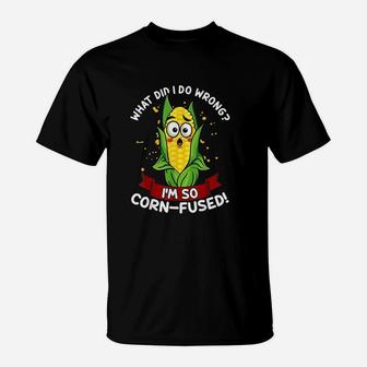 What Did I Do Wrong I Am So Corn Fused Corn Pun Funny T-Shirt - Seseable