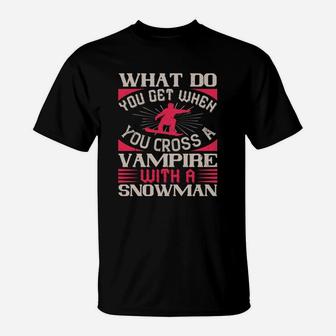 What Do You Get When You Cross A Vampire With A Snowman T-Shirt - Seseable