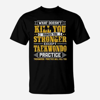 What Does Not Kill You Makes You Stronger Except Teakwondo Practice Funny T-Shirt - Seseable