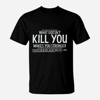 What Doesnt Kill You Makes You Stronger Except For Bears Graphic T-Shirt - Seseable