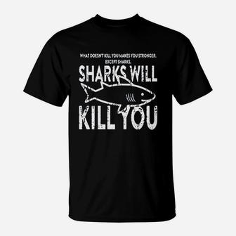 What Doesnt Kill You Sharks Will Kill You T-Shirt - Seseable
