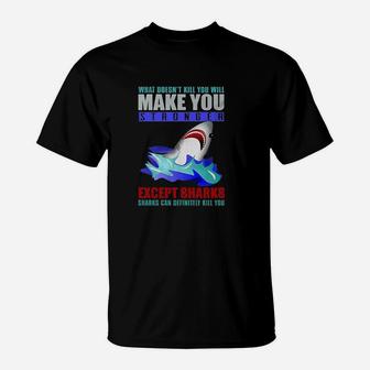 What Doesnt Kill You Will Make You Stronger Except Sharks Funny T-Shirt - Seseable