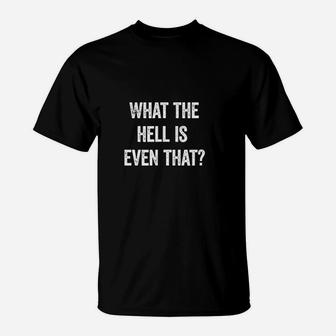 What The Hell Is Even That Daddy Chill Funny Trending Meme T-Shirt - Seseable
