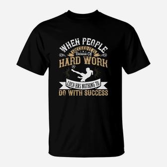 When People Succeed It Is Because Of Hard Work Luck Has Nothing To Do With Success T-Shirt - Seseable
