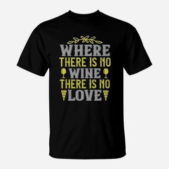 Where There Is No Wine There Is No Love Quote T-Shirt - Seseable
