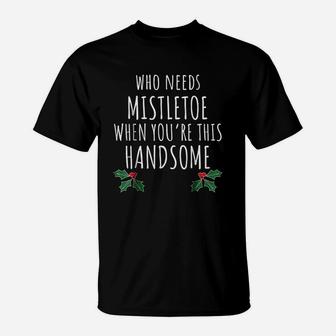 Who Needs Mistletoe When You Are This Handsome T-Shirt - Seseable