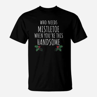 Who Needs Mistletoe When You Re This Handsome T-Shirt - Seseable