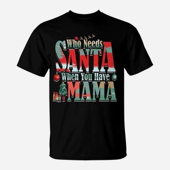 Who Needs Santa When You Have Mama Christmas (2) T-Shirt - Seseable