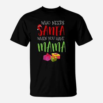 Who Needs Santa When You Have Mama Christmas T-Shirt - Seseable