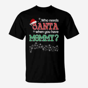 Who Needs Santa When You Have Mommy T-Shirt - Seseable