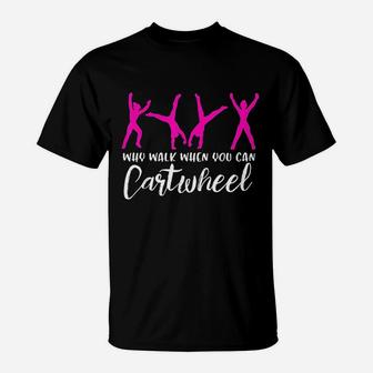 Why Walk When You Can Cartwheel Funny Gymnastics Gifts T-Shirt - Seseable