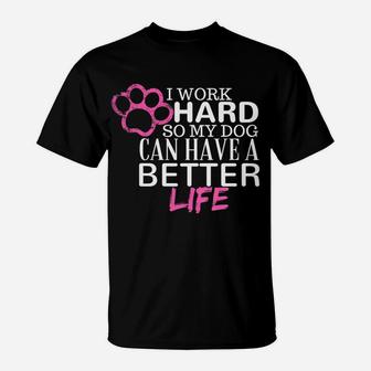 Womens I Work Hard So My Dog Can Have A Better Life Funny T-Shirt - Seseable
