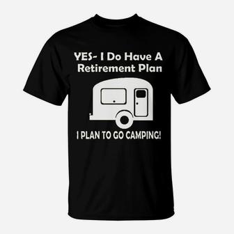 Yes I Do Have A Retirement Plan Go Camping T-Shirt - Seseable