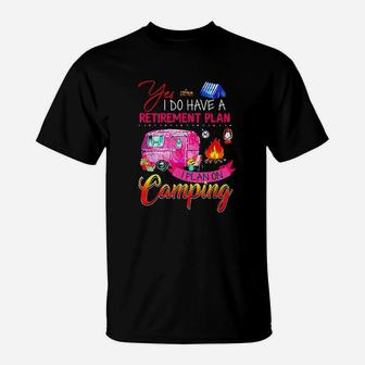 Yes I Do Have A Retirement Plan I Plan On Camping T-Shirt - Seseable