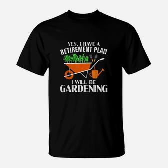 Yes I Have A Retirement Plan Gardening T-Shirt - Seseable
