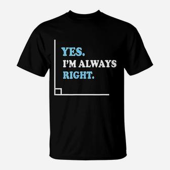 Yes Im Always Right Angle Funny Math Teacher T-Shirt - Seseable