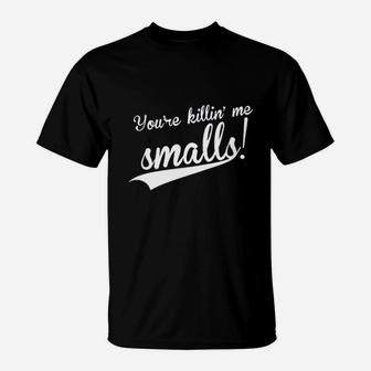 You Are Killing Me Smalls Funny Baseball Cool Novelty Humor T-Shirt