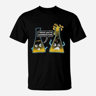You Are Overreacting Chemistry Humor Biology Pun T-Shirt - Seseable