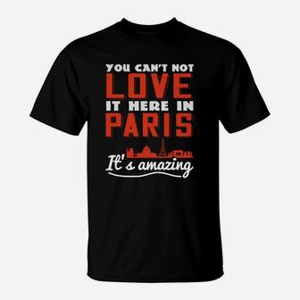 You Cant Not Love It Here In Paris Its Amazing T-Shirt - Seseable