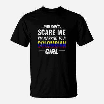 You Cant Scare Me I Am Married To A Colombian Girl T-Shirt - Seseable