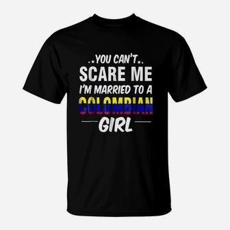 You Cant Scare Me I Am Married To A Colombian Girl T-Shirt - Seseable