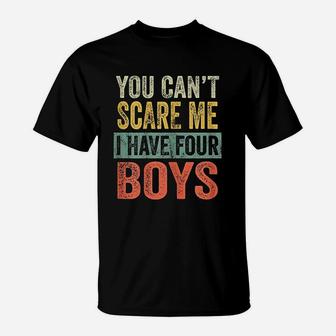 You Cant Scare Me I Have Four Boys Funny Sons Mom Gift T-Shirt - Seseable