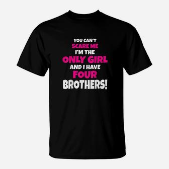 You Cant Scare Me I Have Four Brothers Only Sister Gift T-Shirt - Seseable