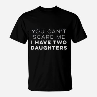 You Cant Scare Me I Have Two Daughters Funny T-Shirt - Seseable