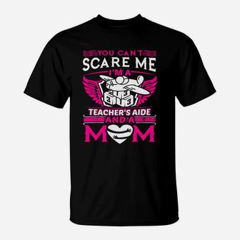 You Cant Scare Me Im A Teachers Aide And A Mom T-Shirt - Seseable
