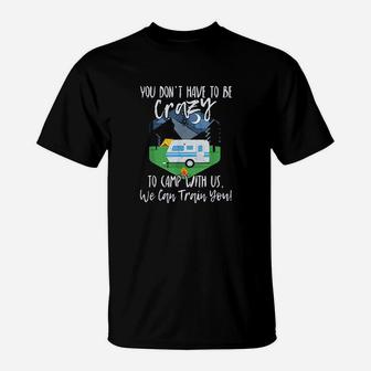 You Dont Have To Be Crazy To Camp With Us T-Shirt - Seseable