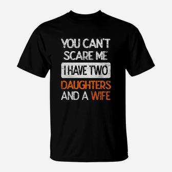 You Dont Scare Me I Have Two Daughters Wife Father Dad T-Shirt - Seseable