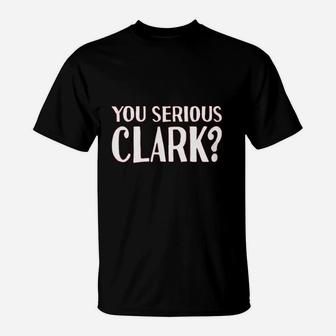 You Serious Clark Funny Christmas Holiday Vacation Xmas Ugly T-Shirt - Seseable