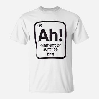 Ah The Element Of Surprise Funny Science Teacher Sarcastic Joke Saying Comment Phrase T-Shirt - Seseable