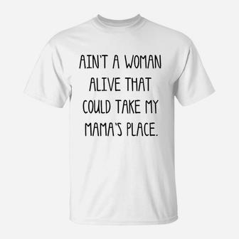 Aint A Woman Alive That Could Take My Mamas Place T-Shirt - Seseable