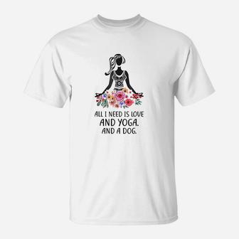 All I Need Is Love And Yoga And A Dog T-Shirt - Seseable