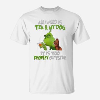 All I Need Is Tea And My Dog It Is Too Peopley Outside Grinch Ugly Christmas T-Shirt - Seseable