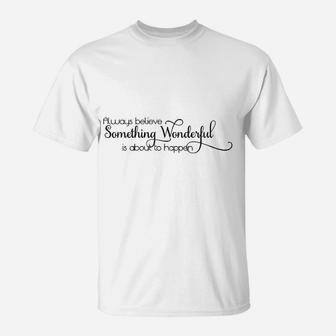 Always Believe That Something Wonderful Is About To Happen Art T-Shirt - Seseable