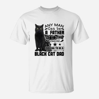 Any Man Can Be A Father But It Takes Someone Special To Be A Black Cat Dad T-Shirt - Seseable