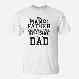 Any Man Can Be A Father But It Takes Someone Special To Be A Dad T-Shirt - Seseable