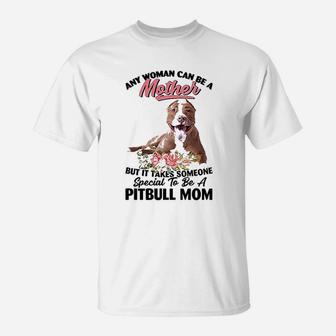 Any Woman Can Be A Mother But It Takes Someone Special To Be A Pitbull Mom Dog Lovers T-Shirt - Seseable