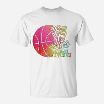 Basketball Funny Gift Play Like A Girl Basketball T-Shirt - Seseable