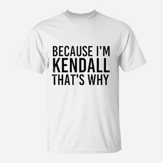 Because I Am Kendall That Is Why Funny Personalized Name Gift T-Shirt - Seseable
