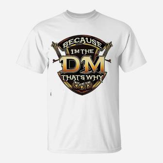 Because I Am The Dm Thats Why Funny Rpg Gaming Pun Gamer T-Shirt - Seseable