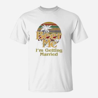 Beer Me I Am Getting Married Bride Groom Bachelor Party Gift T-Shirt - Seseable